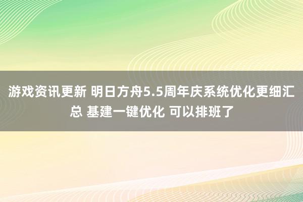 游戏资讯更新 明日方舟5.5周年庆系统优化更细汇总 基建一键优化 可以排班了