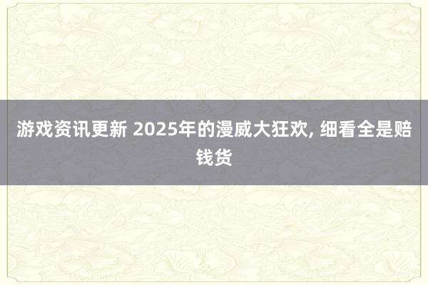 游戏资讯更新 2025年的漫威大狂欢, 细看全是赔钱货