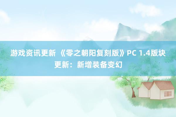 游戏资讯更新 《零之朝阳复刻版》PC 1.4版块更新：新增装备变幻