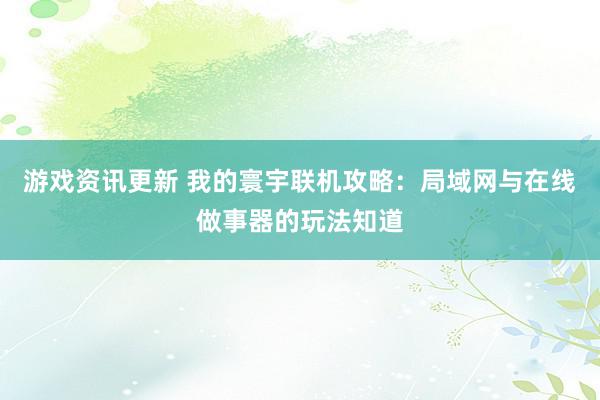 游戏资讯更新 我的寰宇联机攻略：局域网与在线做事器的玩法知道